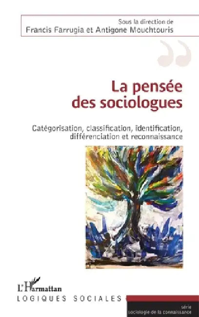 La pensée des sociologues: Catégorisation, classification, identification, différenciation et reconnaissance by Francis Farrugia, Antigone Mouchtouris