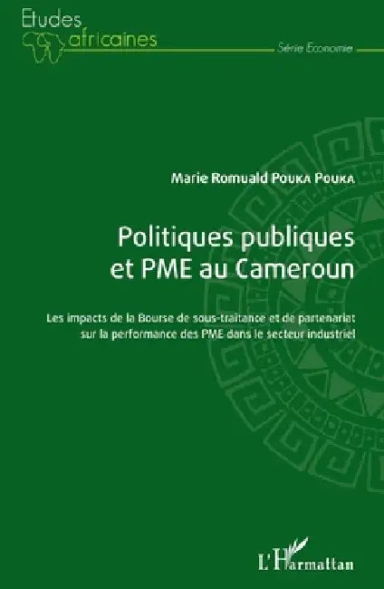 Politiques publiques et PME au Cameroun: Les impacts de la Bourse de sous-traitance et de partenariat sur la performance des PME dans le secteur indus by Pouka Pouka Marie Romuald