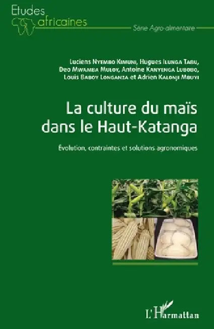 La culture du maïs dans le Haut-Katanga: Evolution, contraintes et solutions agronomiques by Ilunga Tabu Hugues, Mwamba Muloy Deo, Kanyenga Lubobo Antoine