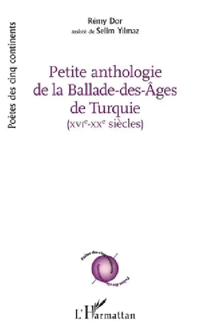 Petite Anthologie de la Balade Des Ages de Turquie: XVI - XX siècles avec la collaboration de Selim Yilmaz by Dor Remy, Yilmaz Selin