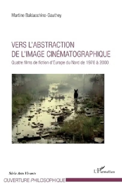 Vers l'abstraction de l'image cinématographique: Quatre films de fiction d'Europe du Nord de 1978 à 2000 by Baldacchino Gauthey Martine