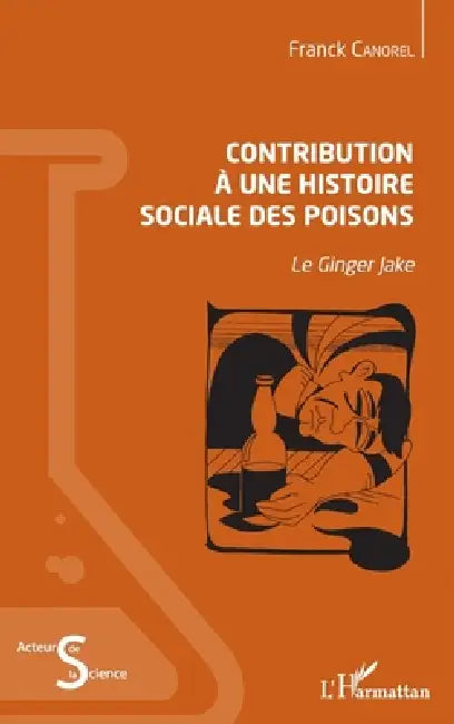 Contribution à une histoire sociale des poisons: Le Ginger Jake by Canorel Franck