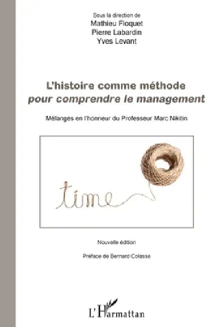 L'histoire comme méthode pour comprendre le management: Mélanges en l'honneur du Professeur Marc Nikitin Nouvelle édition by Levant Yves, Floquet Mathieu, Labardin Pierre