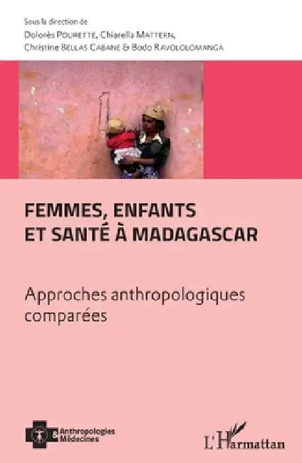 Femmes, enfants et santé à Madagascar: Approches anthropologiques comparées by Pourette Dolores, Mattern Chiarella, Bellas Cabane Christine