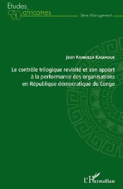 Le contrôle trilogique revisité et son apport à la performance des organisations en République démocratique du Congo by Kankieza Kasendue Jean