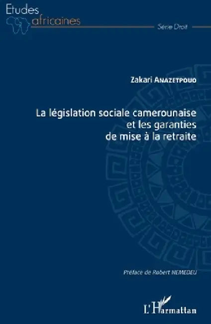 La législation sociale camerounaise et les garanties de mise à la retraite by Anazetpouo Zakari