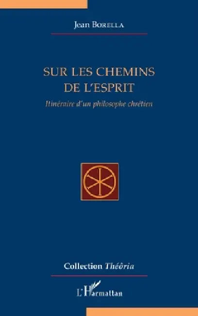 Sur les chemins de l'esprit: Itinéraire d'un philosophe chrétien by Jean Borella