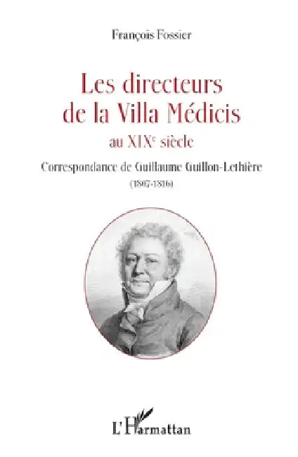 Les directeurs de la Villa Médicis au XIXe siècle: Correspondance de Guillaume Guillon-Lethière (1807-1816) by François Fossier