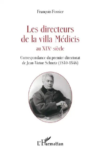 Les directeurs de la villa Médicis au XIXe siècle: Correspondance du premier directorat de Jean-Victor Schnetz (1840-1846) by François Fossier