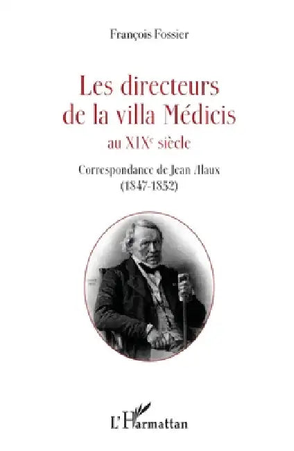 Les directeurs de la villa Médicis au XIXe siècle: Correspondance de Jean Alaux (1847-1852) by François Fossier
