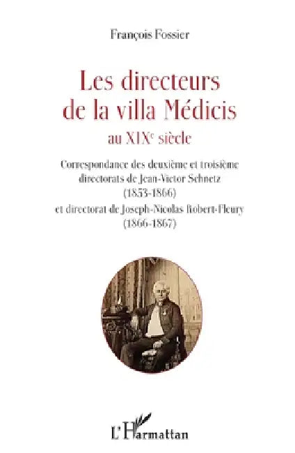 Les directeurs de la villa Médicis au XIXe siècle: Correspondance des deuxième et troisième directorats de Jean-Victor Schnetz (1853-1866) et director by François Fossier