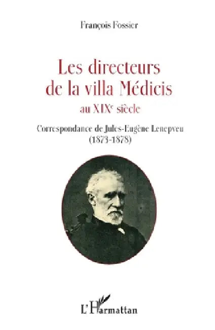 Les directeurs de la villa Médicis au XIXe siècle: Correspondance de Jules-Eugène Lenepveu (1873-1878) by François Fossier