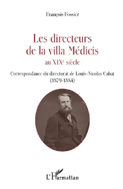 Les directeurs de la villa Médicis au XIXe siècle: Correspondance du directorat de Louis-Nicolas Cabat (1879-1884) by François Fossier