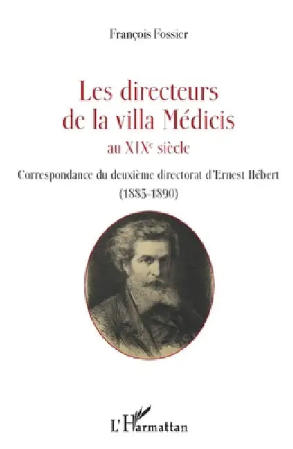 Les directeurs de la villa Médicis au XIXe siècle: Correspondance du deuxième directorat d'Ernest Hébert (1885-1890) by François Fossier