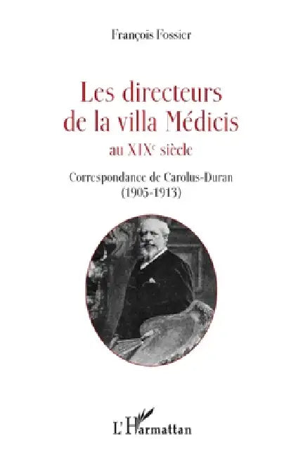 Les directeurs de la villa Médicis au XIXe siècle: Correspondance de Carolus-Duran (1905-1913) by François Fossier