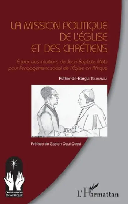 La mission politique de l'Eglise et des chrétiens: Enjeux des intuitions de Jean-Baptiste Metz pour l'engagement social de l'Eglise en Afrique by Toumandji Futher de Borgia