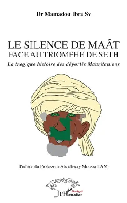 Le silence du Maât face au triomphe de Seth: La tragique histoire des déportés Mauritaniens by Sy Mamadou Ibra