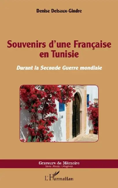 Souvenirs d'une Française en Tunisie: Durant la Seconde Guerre mondiale by Denise Delsaux Gindre