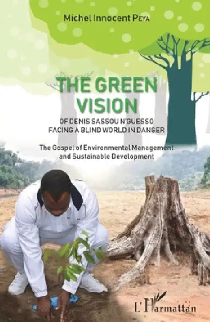 The green vision of Denis Sassou N'Guesso facing a blind world in danger: The Gospel of Environmental Management and Sustainable Development by Michel Innocent Peya