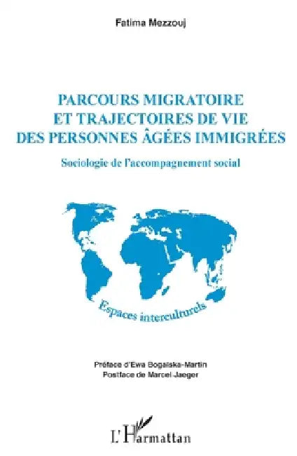 Parcours migratoire et trajectoires de vie des personnes âgées immigrées: Sociologie de l'accompagnement social by Mezzouj Fatima