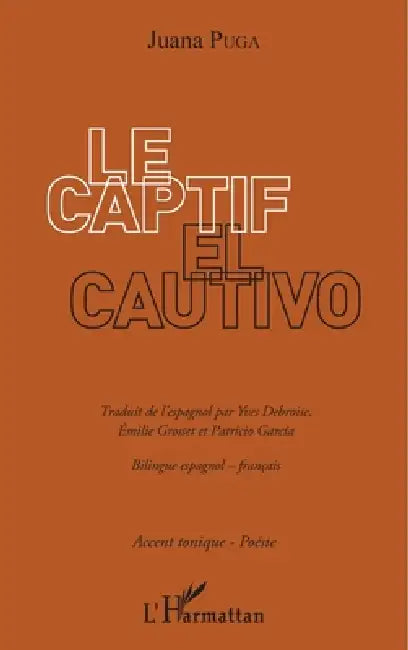 Le Captif / El Cautivo: ouvrage bilingue traduit de l'espagnol par Yves Debroise, Emilie Grosset et Patricio Garcia by Patricio Garcia, Puga Juana, Debroise Yves
