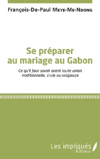Se préparer au mariage au Gabon: Ce qu'il faut savoir avant toute union traditionnelle, civile ou religieuse by Meye Me Ndong Francois de Paul