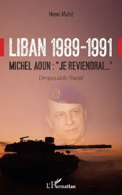 Liban 1989-1991: Michel Aoun: "Je reviendrai..." L'impossible liberté by Henri Mahé