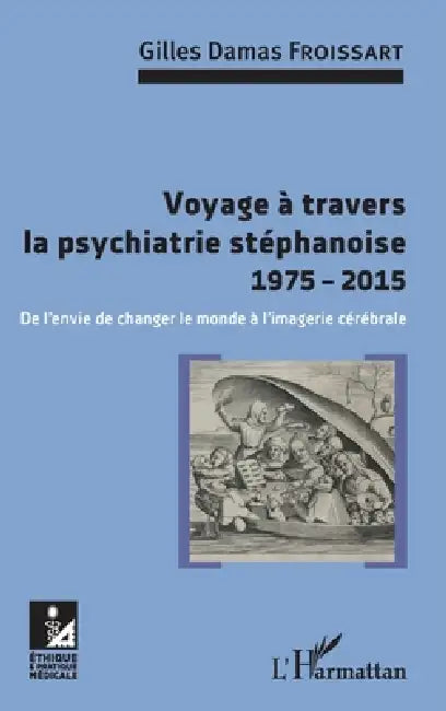 Voyage à travers la psychiatrie stéphanoise 1975-2015: De l'envie de changer le monde à l'imagerie cérébrale by Froissart Gilles Damas