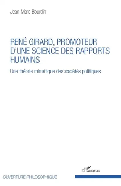 René Girard, promoteur d'une science des rapports humains: Une théorie mimétique des sociétés politiques by Jean-Marc Bourdin