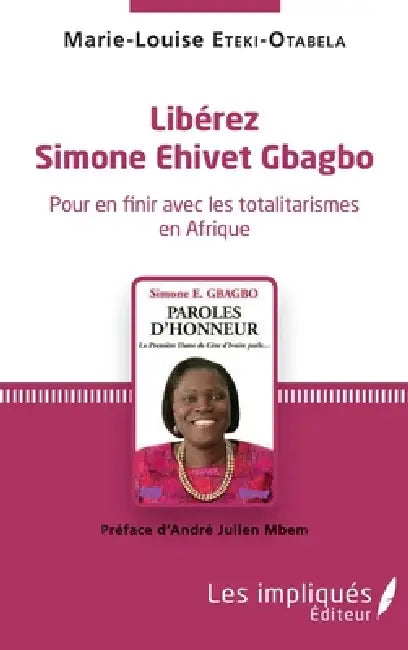 Libérez Simone Ehivet Gbagbo: Pour en finir avec les totalitarismes en Afrique Préface d'André Julien Mbem by Marie-Louise Eteki-Otabela