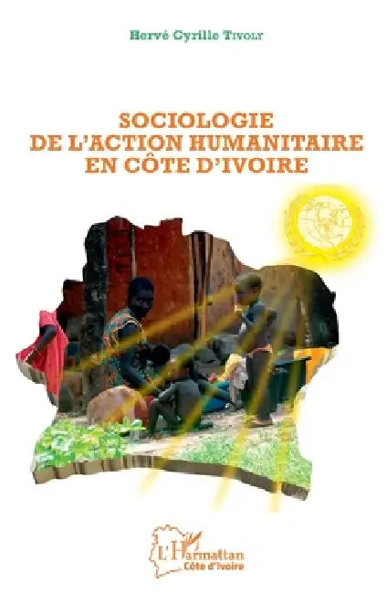 Sociologie de l'action humanitaire en Côte d'Ivoire by Tivoly Herve Cyrille
