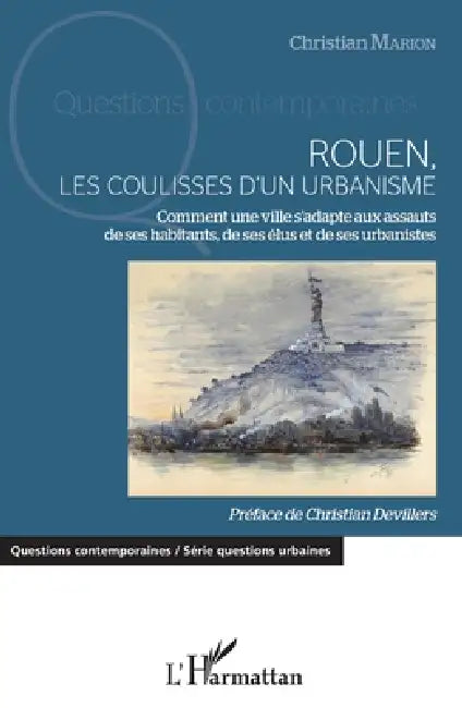 Rouen, les coulisses d'un urbanisme: Comment une ville s'adapte aux assauts de ses habitants, de ses élus et de ses urbanistes by Christian Marion