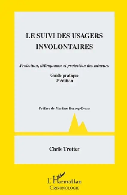 Suivi des usagers involontaires: Probation, délinquance et protection des mineurs Guide pratique - 3e édition by Trotter Chris
