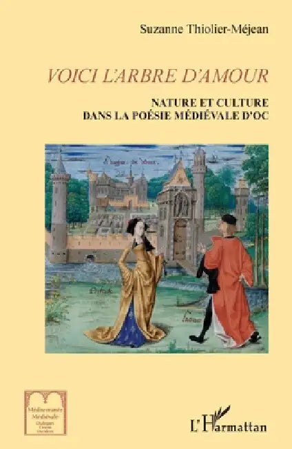Voici l'arbre d'amour: Nature et culture dans la littérature médiévale d'Oc by Thiolier-Mejean Suzanne