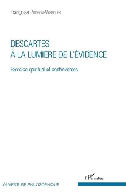 Descartes à la lumière de l'évidence: Exercice spirituel et controverses by Françoise Pochon Wesolek
