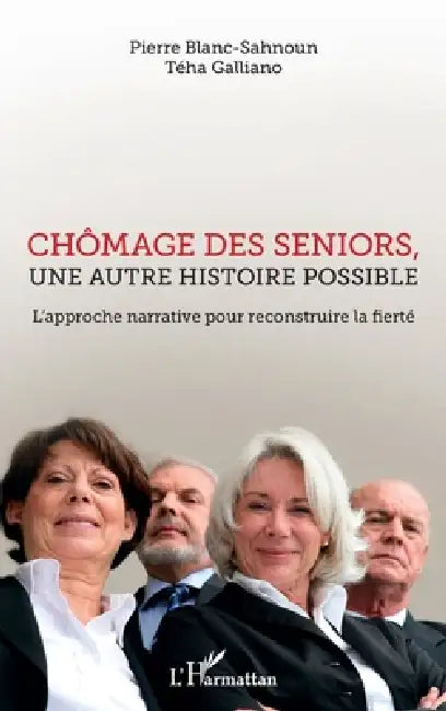 Chômage des seniors, une autre histoire possible: L'approche narrative pour reconstruire la fierté by Galliano Teha, Pierre Blancsahnoun