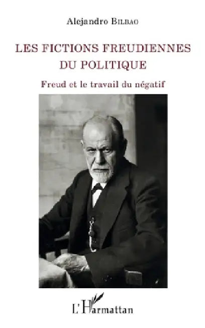 Les fictions freudiennes du politique: Freud et le travail du négatif by Bilbao Alejandro