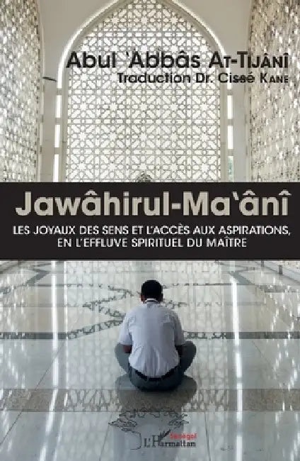 Jawâhirul-Ma'ânî: Les joyaux des sens et l'accès aux aspirations, en l'effluve spirituel du maître by Kane Cisse
