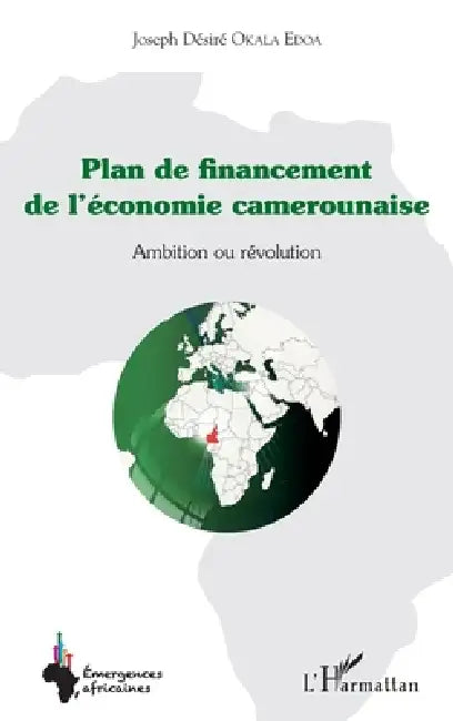 Plan de financement de l'économie camerounaise: Ambition ou révolution by Okala Edoa Joseph Desire