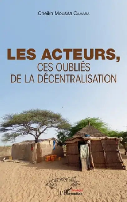 Les acteurs,: Ces oubliés de la décentralisation by Cheikh Moussa Camara