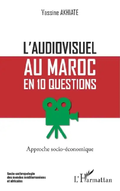 L'audiovisuel au Maroc en 10 questions: Approche socio-économique by Akhiate Yassine
