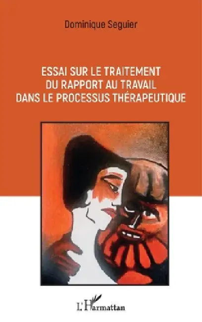 Essai sur le traitement du rapport au travail dans le processus thérapeutique by Dominique Seguier