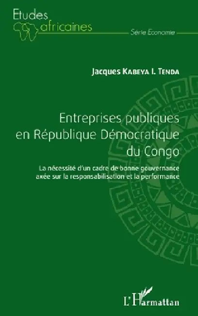 Entreprises publiques en République Démocratique du Congo: La nécessité d'un cadre de bonne gouvernance axée sur la responsabilisation et la performan by Kabeya I Tenda Jacques