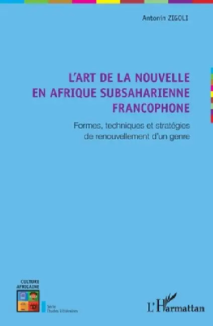 L'art de la nouvelle en Afrique subsaharienne francophone: Formes, techniques et stratégies de renouvellement d'un genre by Zigoli Antonin