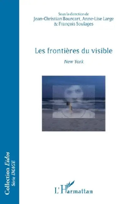 Les frontières du visible: New York Ouvrage bilingue français/anglais by François Soulages, Large Anne-Lise, Bourcart Jean Christian
