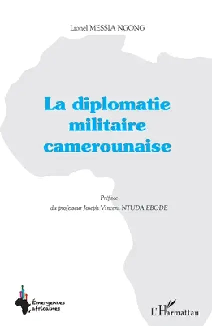La diplomatie militaire camerounaise by Lionel Messia Ngong