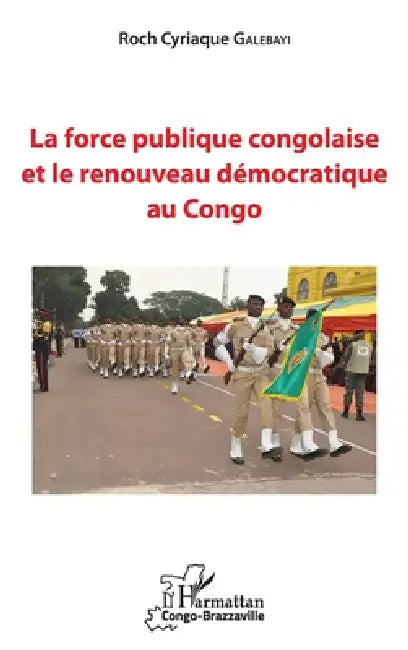 La force publique congolaise et le renouveau démocratique au Congo by Roch Cyriaque Galebayi