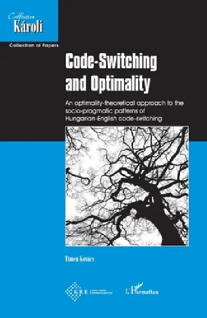 Code-Switching and Optimality: An optimality-theoretical approach to the socio-pragmatic patterns of Hungarian-English code-switching by Timea Kovacs
