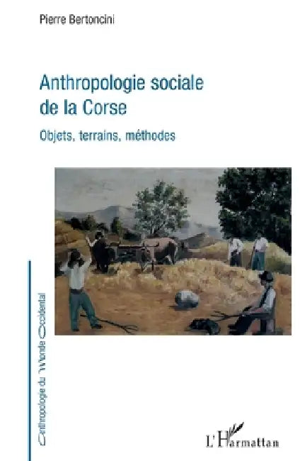 Anthropologie sociale de la Corse: Objets, terrains, méthodes by Pierre Bertoncini