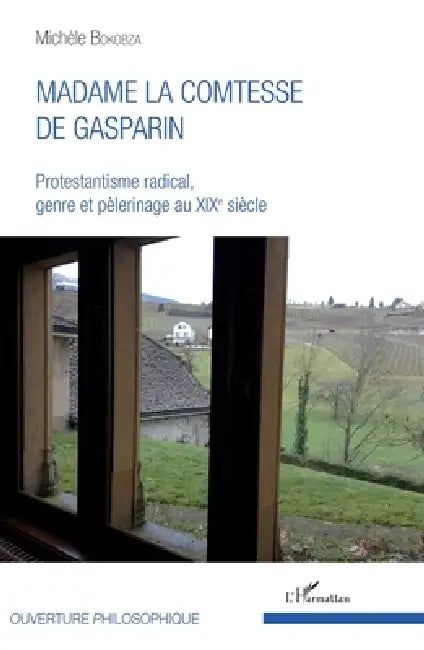 Madame la comtesse de Gasparin: Protestantisme radical, genre et pèlerinage au XIXè siècle by Bokobza Michele